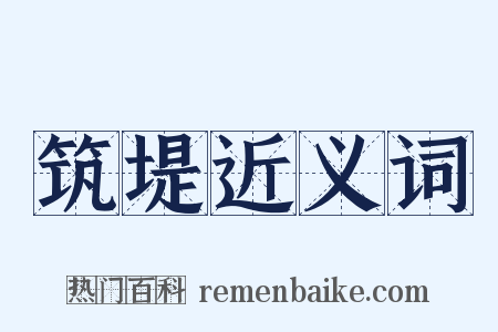 筑堤近义词是什么意思的图片